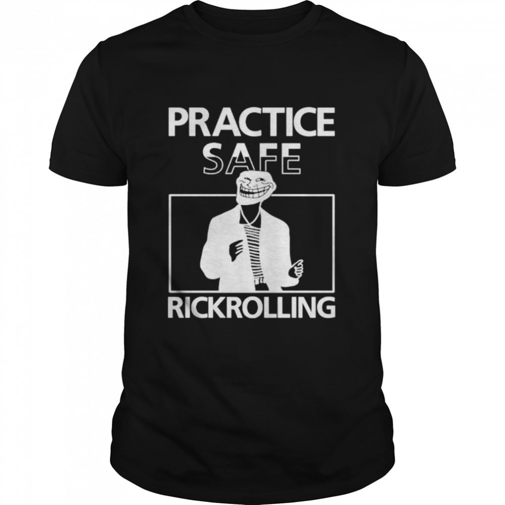 Promotions Practice Safe Rickrolling Meme Shirt 