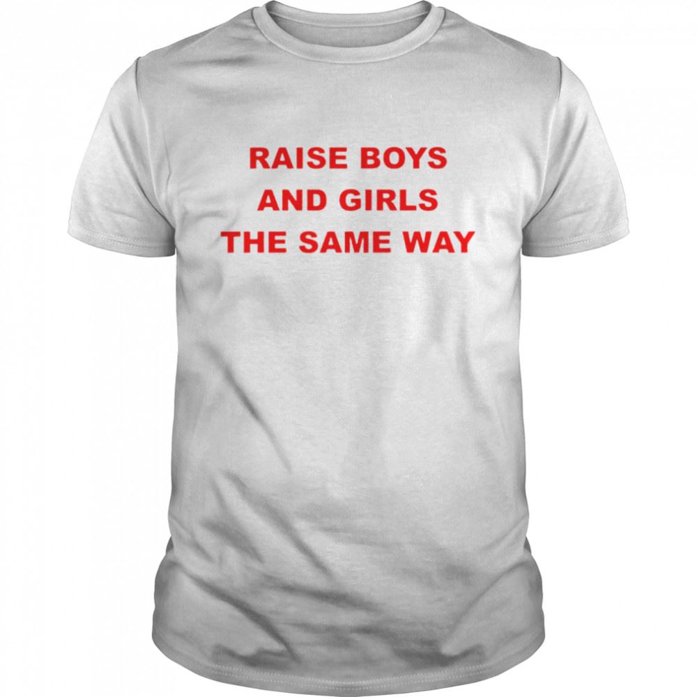 Awesome Raise Boys And Girls The Same Way Shirt 