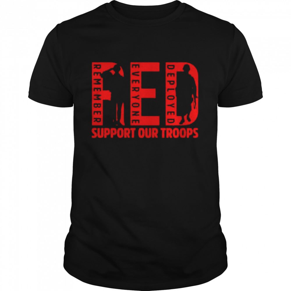 Happy Remember Everyone Deployed Support Our Troops Shirt 