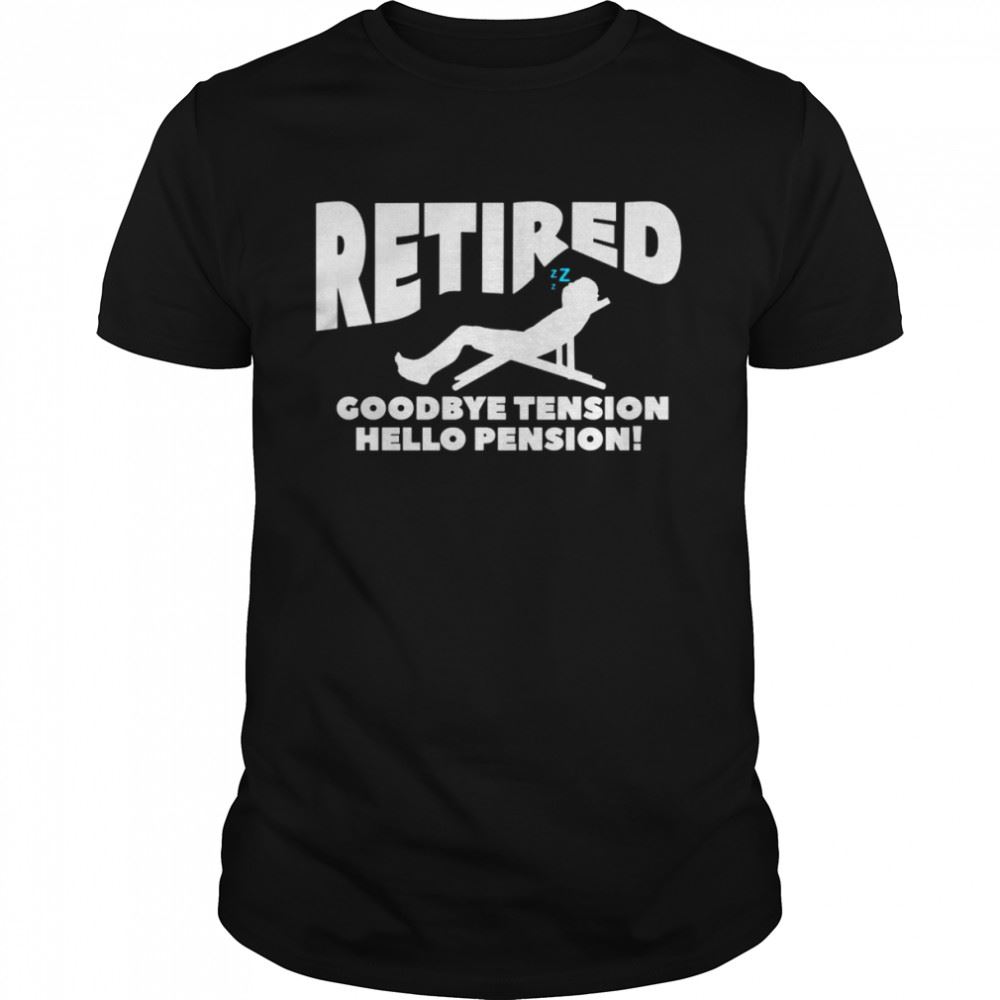 Awesome Retired Goodbye Tension Hello Pension Retirement Shirt 