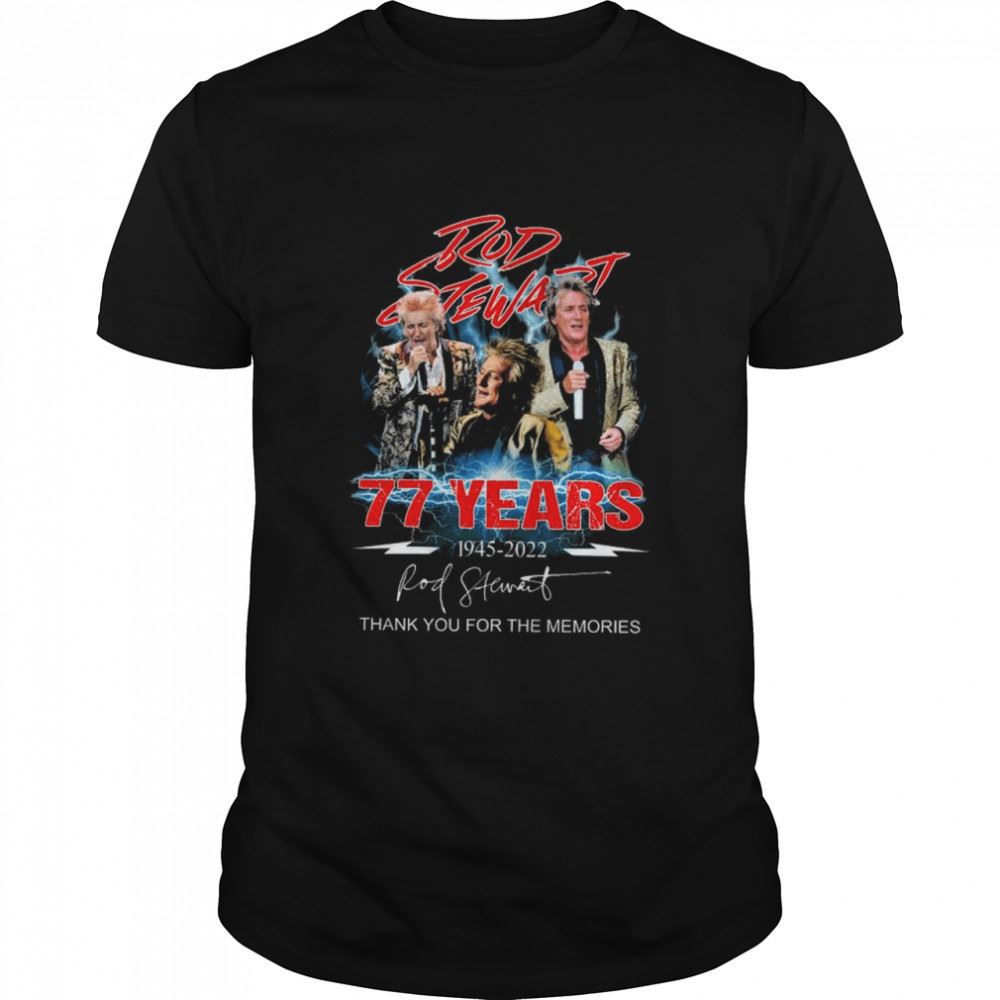 Interesting Rod Stewart 77 Years 1945 2022 Thank You For The Memories Signature Shirt 