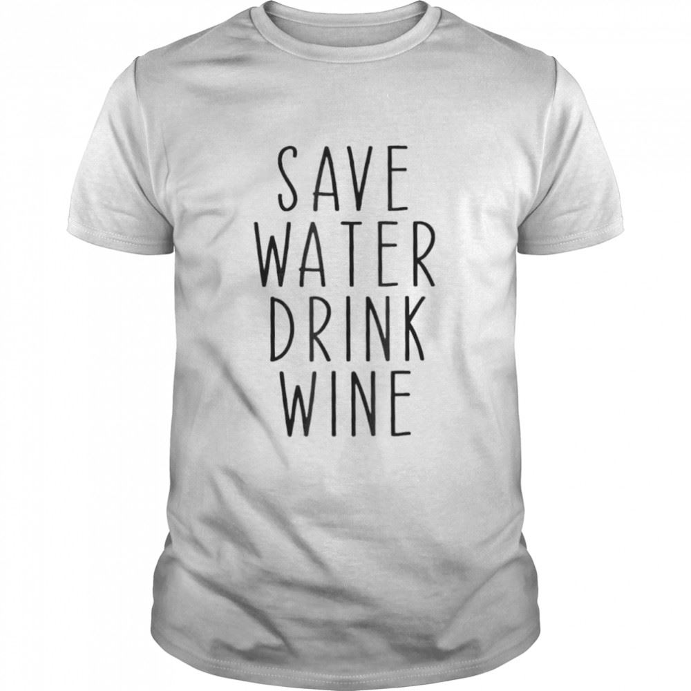 Awesome Save Water Drink Wine Drinking Shirt 
