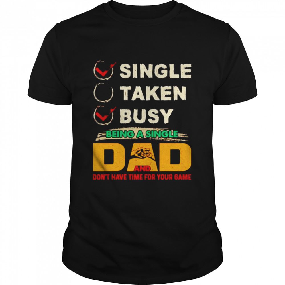 Happy Single Taken Busy Being A Single Dad Shirt 