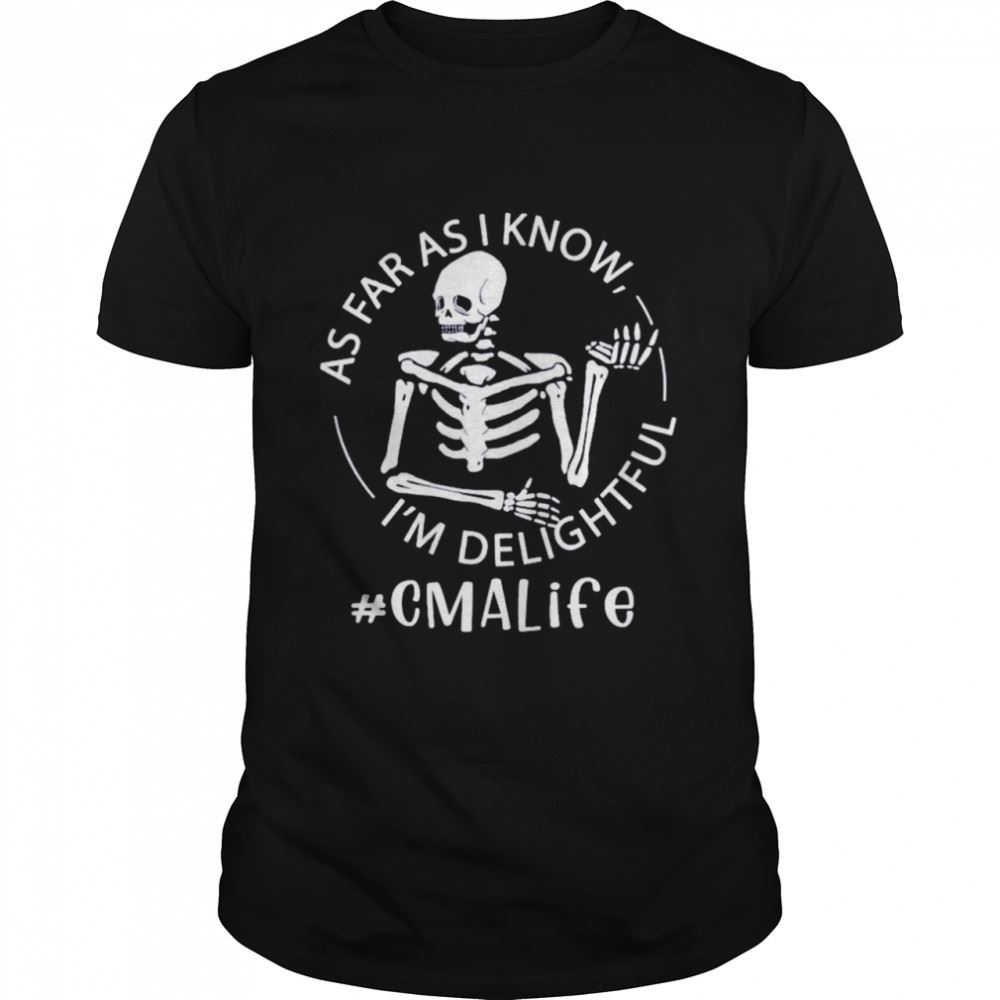 Attractive Skeleton As Far As I Know Im Delightful Cma Life Shirt 