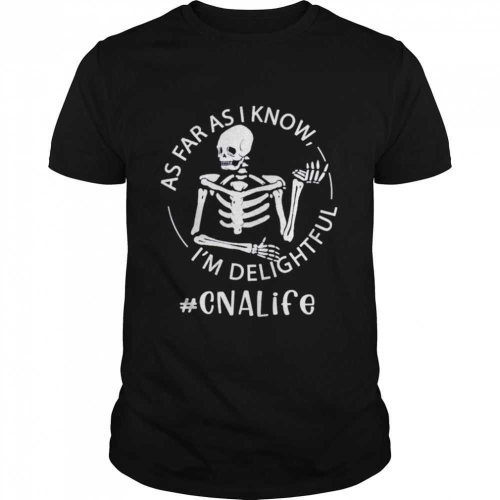 Interesting Skeleton As Far As I Know Im Delightful Cna Life Shirt 