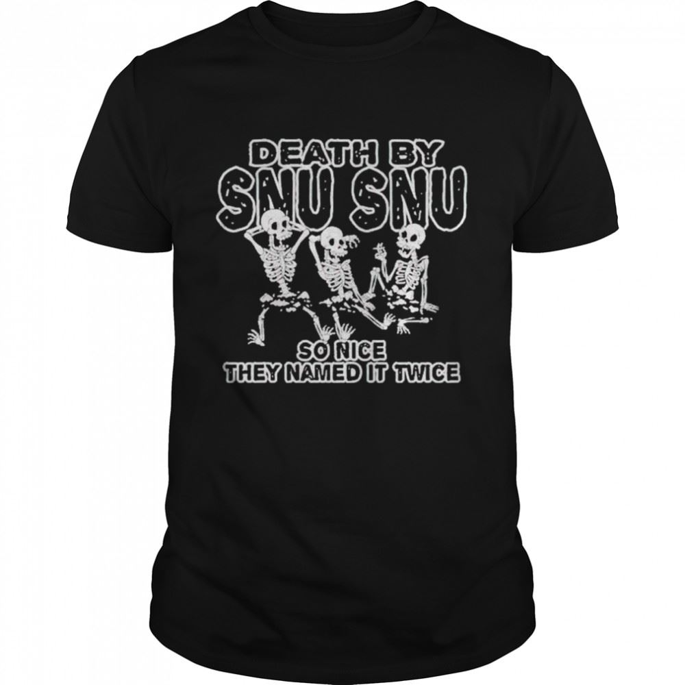 Interesting Skeletons Death By Snu Snu So Nice They Named It Twice Shirt 