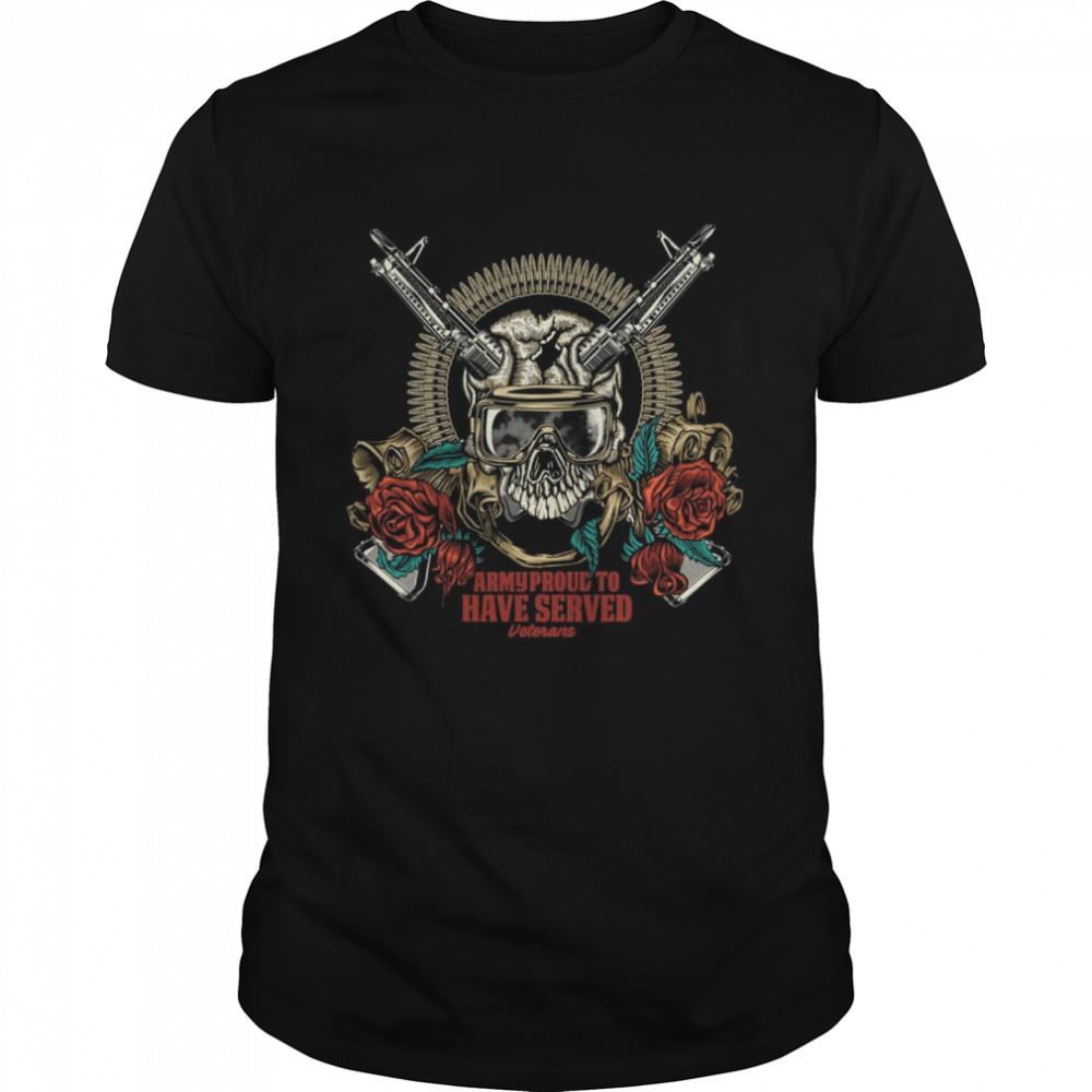 Attractive Skull With Gun And Army Proud To Have Served Veterans Shirt 