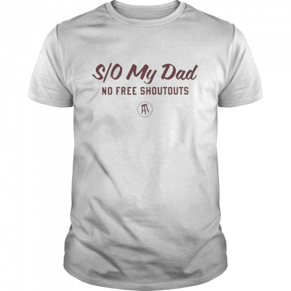 Amazing So My Dad No Free Shoutouts Shirt 