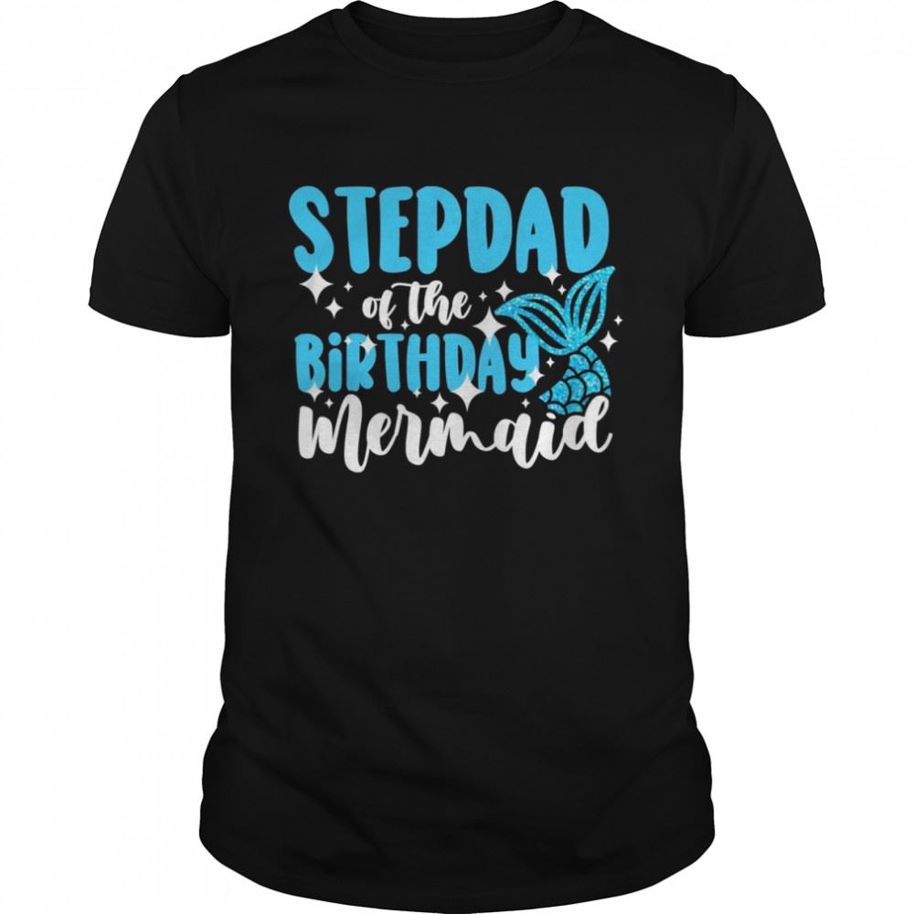 High Quality Stepdad Of The Birthday Mermaid Family Birthday Shirt 