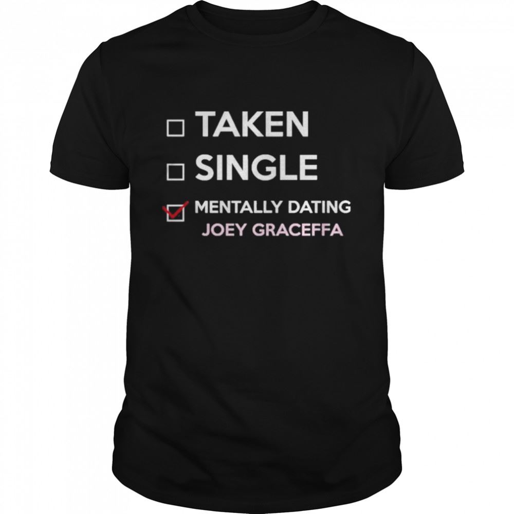 Gifts Taken Single Mentally Dating Joey Graceffa Shirt 