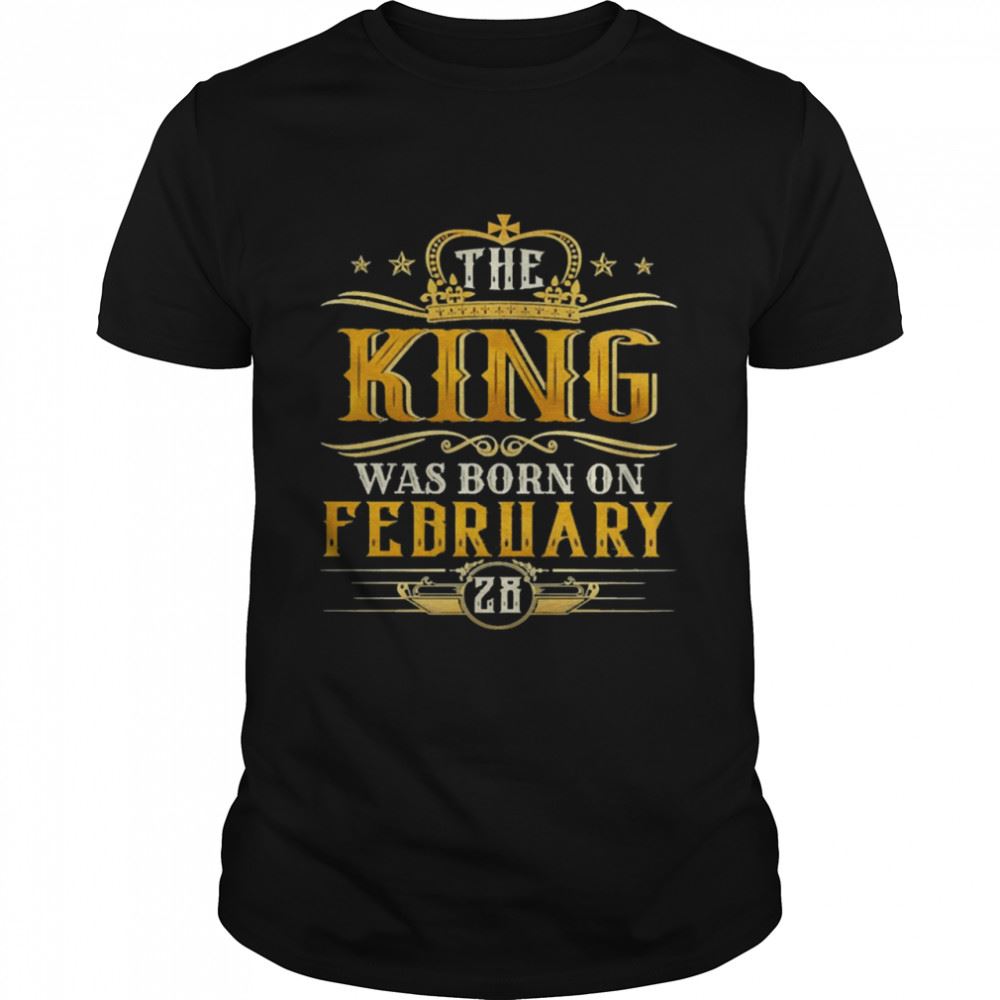 Great The King Was Born On February 28 Birthday Party Shirt 