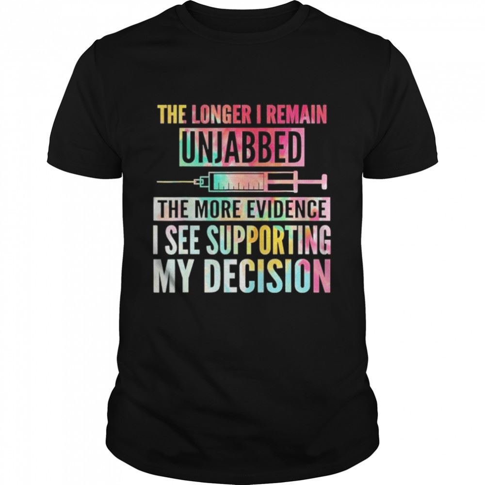 Special The Longer I Remain Unjabbed The More Evidence I See Shirt 
