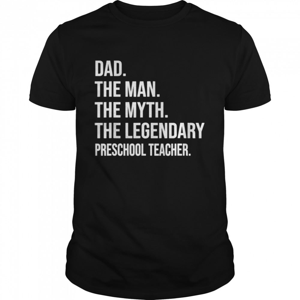 Happy The Man The Myth The Legend Preschool Teacher Shirt 