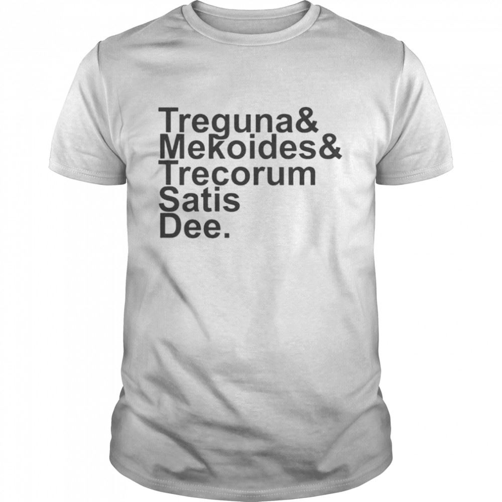 Interesting Treguna Mekoides Trecorum Satis Dee Shirt 