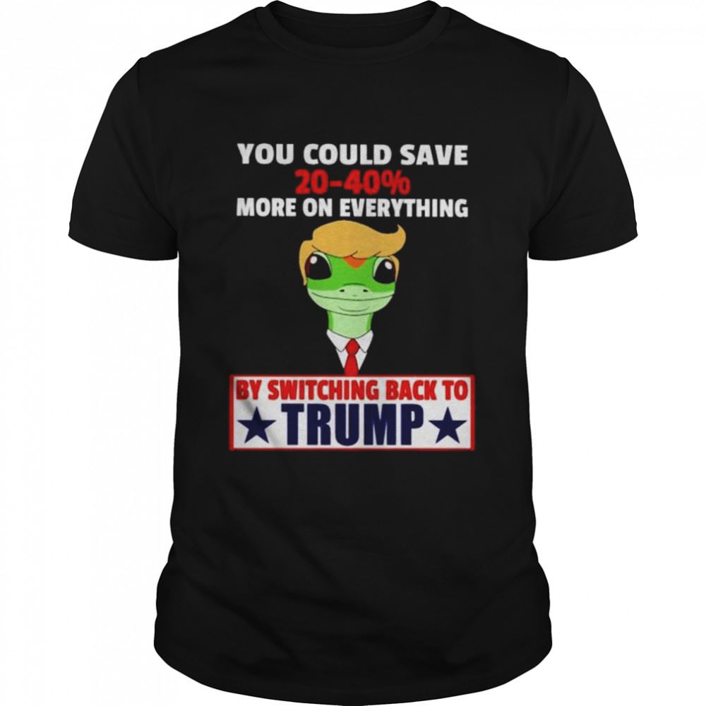 Gifts Trump You Could Save 20-40% More On Everthing Shirt 