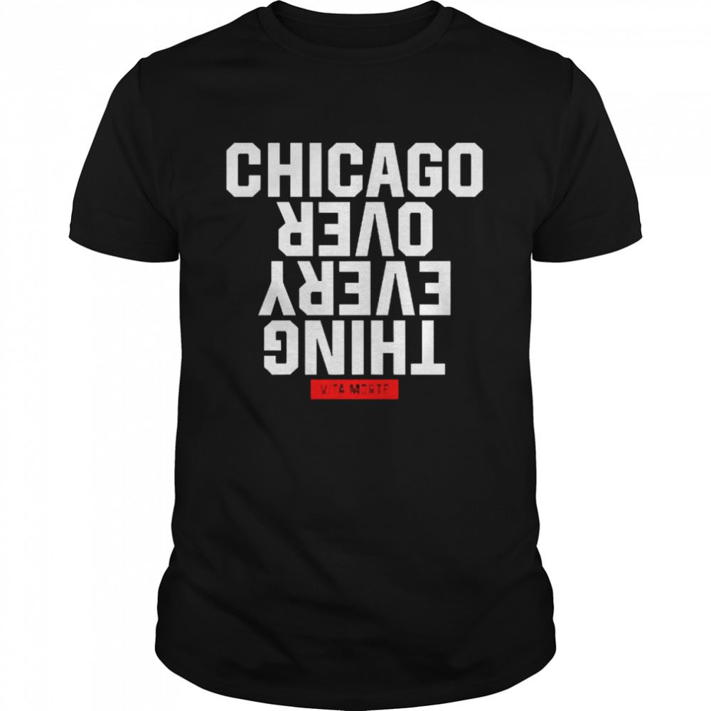 Awesome Vita Morte Chicago Over Everything Shirt 