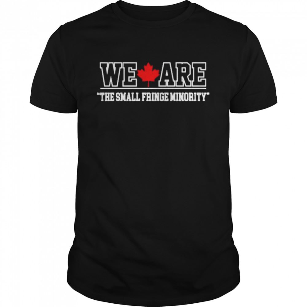 Attractive We Are The Small Fringe Minority Canada Freedom Convoy 2022 Shirt 