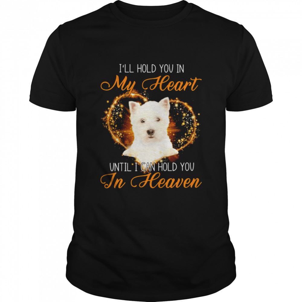 Attractive West Highland White Terrier Dog Ill Hold You In My Heaven Until I Can Hold You In Heaven Shirt 