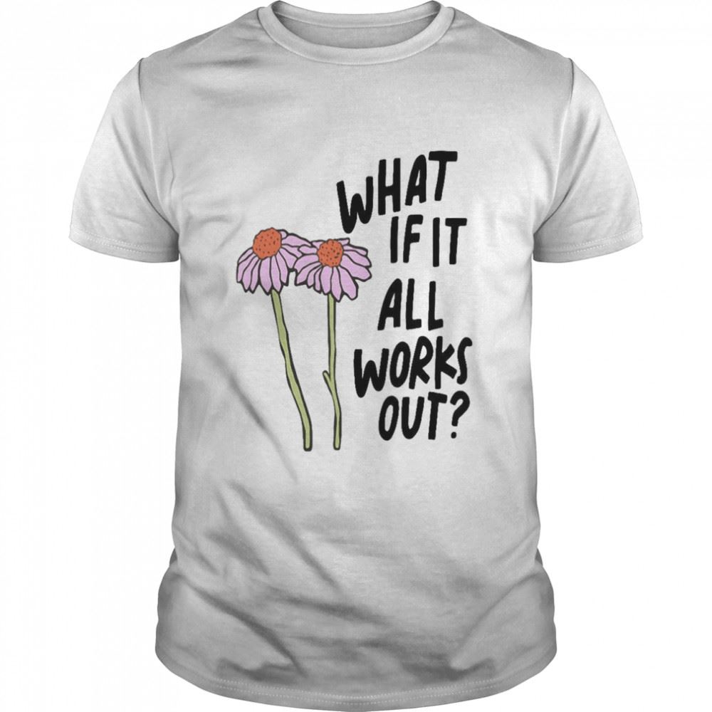 Special What If It All Works Out Shirt 