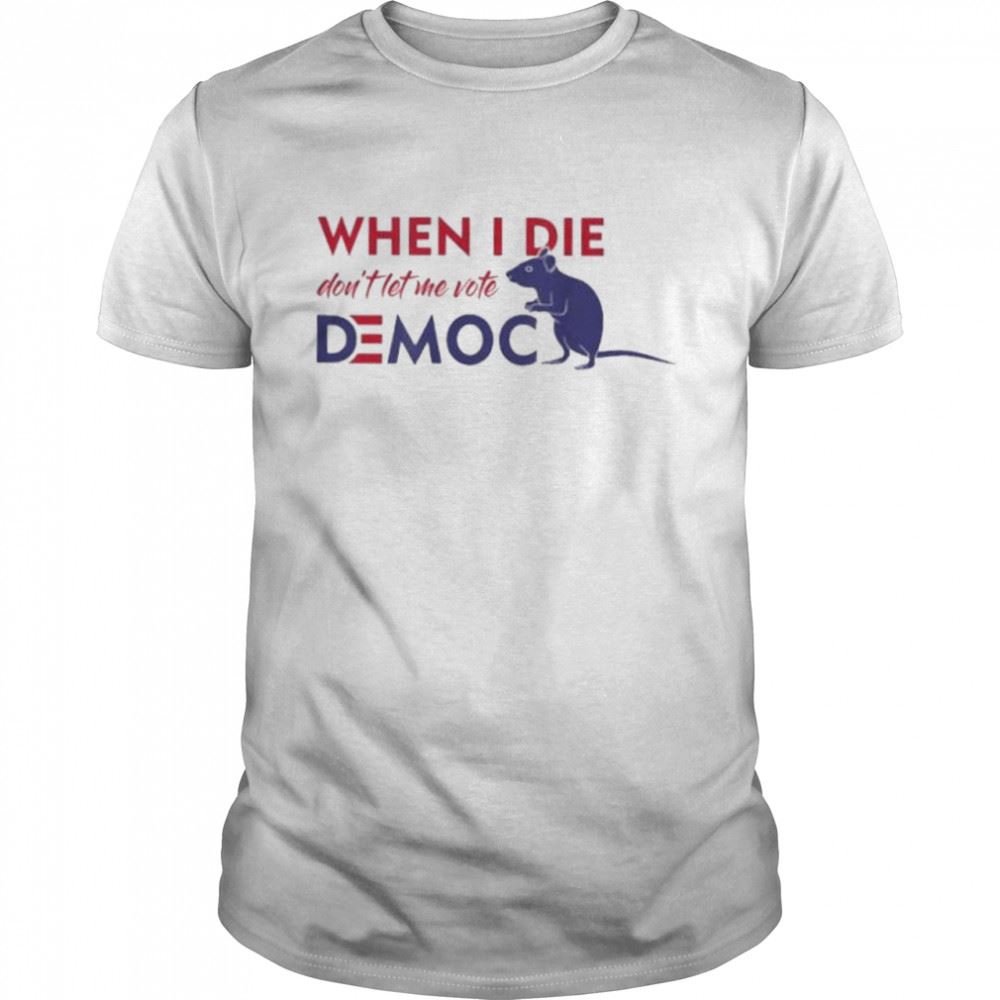 High Quality When I Die Dont Let Me Vote Democrat T-shirt 