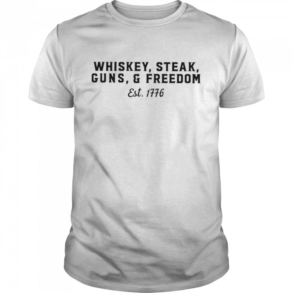 Attractive Whiskey Steak Gun And Freedom Est 1776 Shirt 