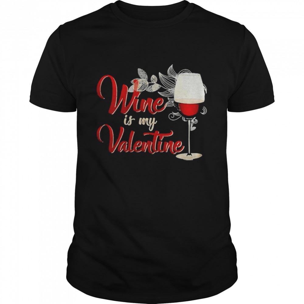 Amazing Wine Is My Valentine Day Wine Lover Wine Women Wine Shirt 