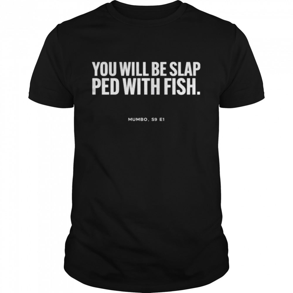 Promotions You Will Be Slap Ped With Fish Shirt 