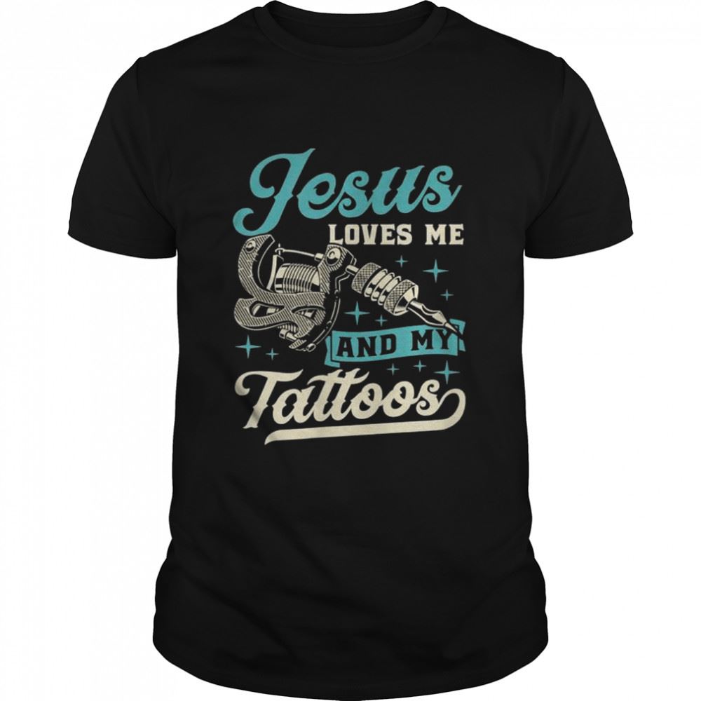 Interesting Jesus Loves Me And My Tattoos Inked Christian Bible Quote Shirt 