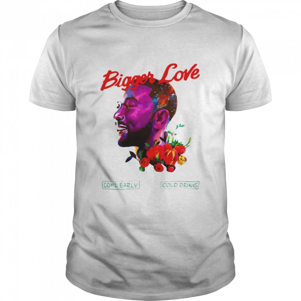 Attractive John Legend Bigger Love Come Early Cold Drinks T-shirt 
