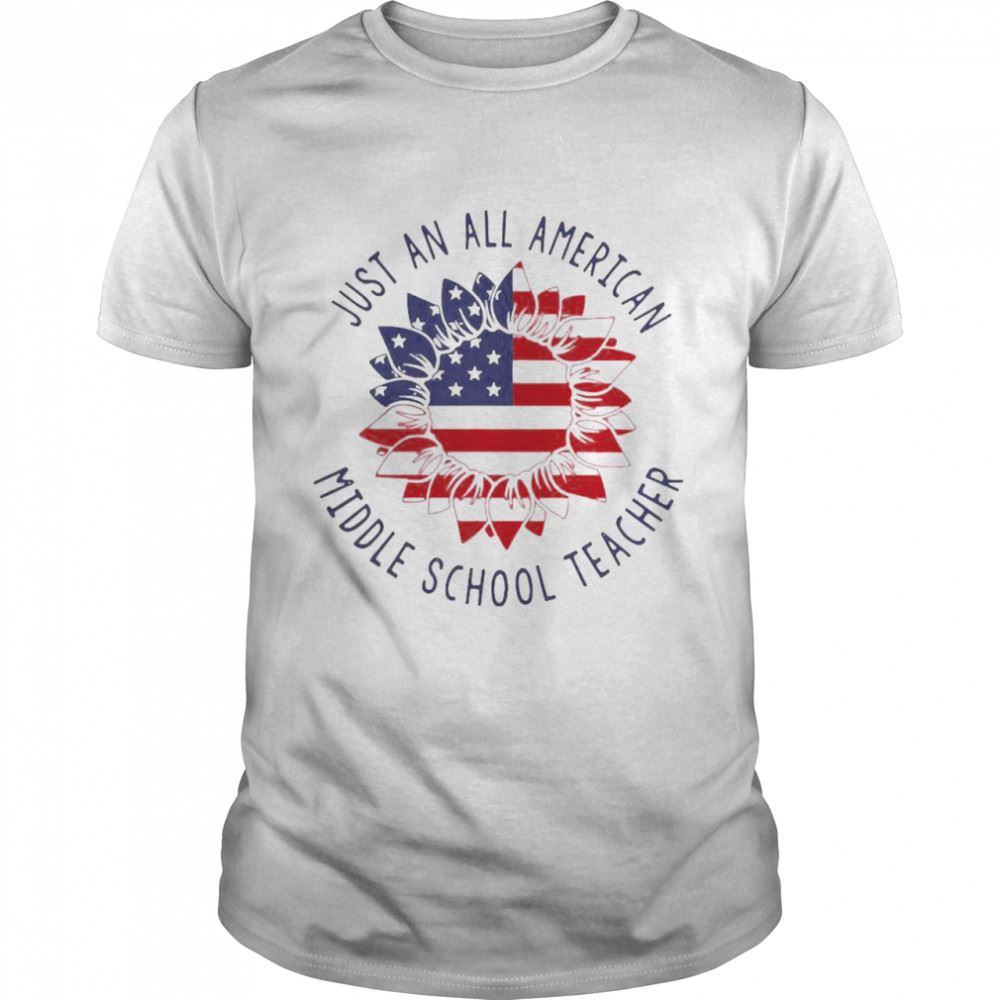 Great Just An All American Middle School Teacher Shirt 