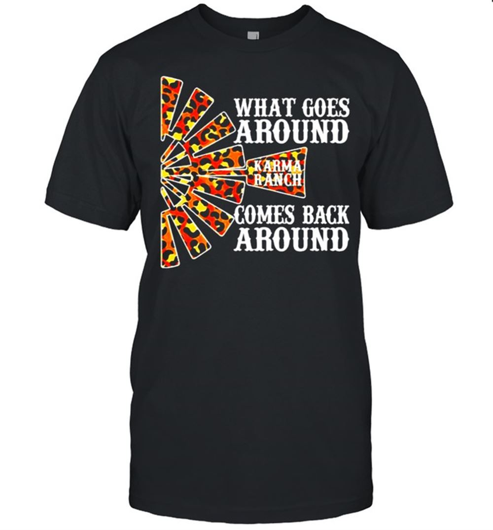 Happy Karma Ranch What Goes Around Comes Back Around Shirt 