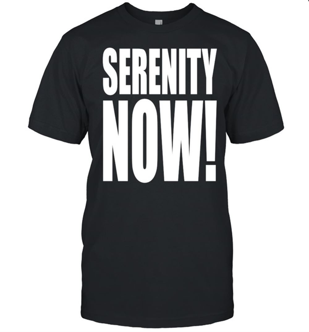 Amazing Kenvin Serenity Now Shirt 