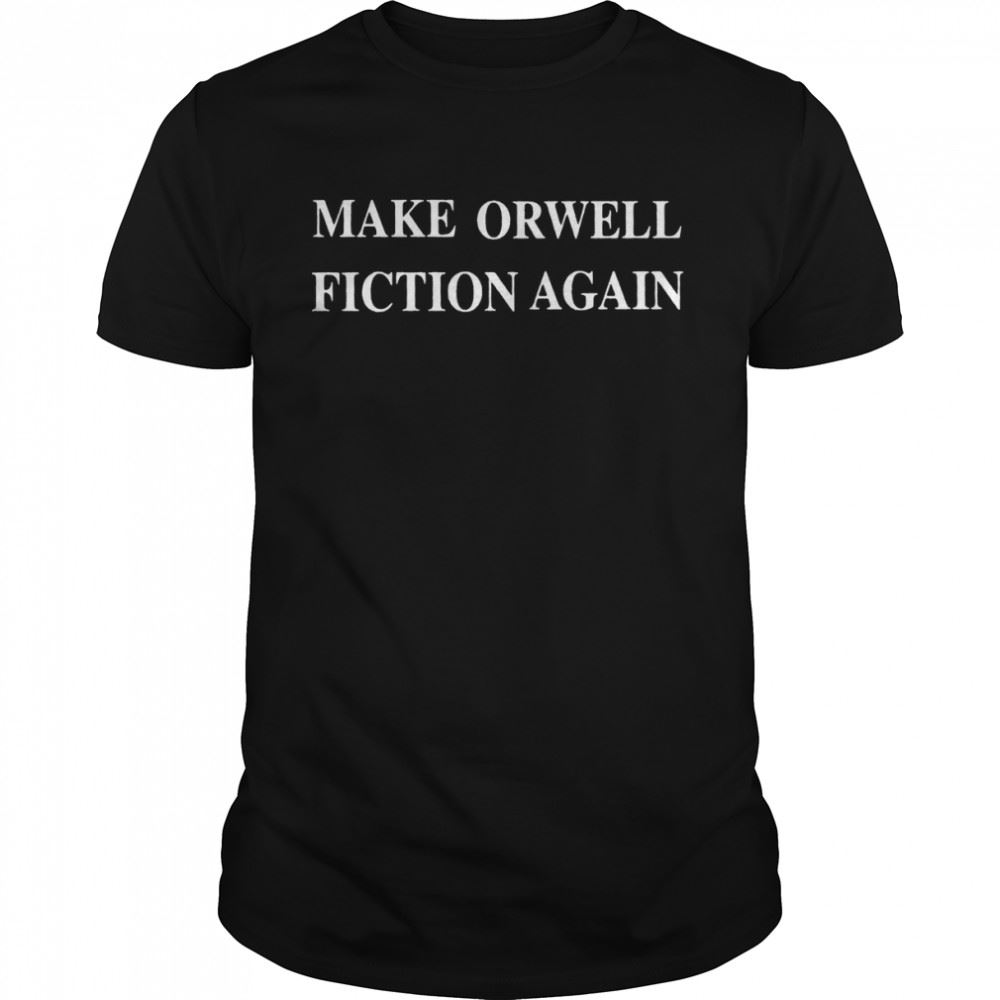 Limited Editon Make Orwell Fiction Again Shirt 