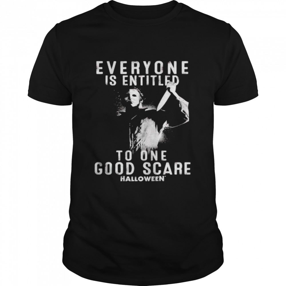 Great Michael Myers Everyone Is Entitled To One Good Scare Shirt 