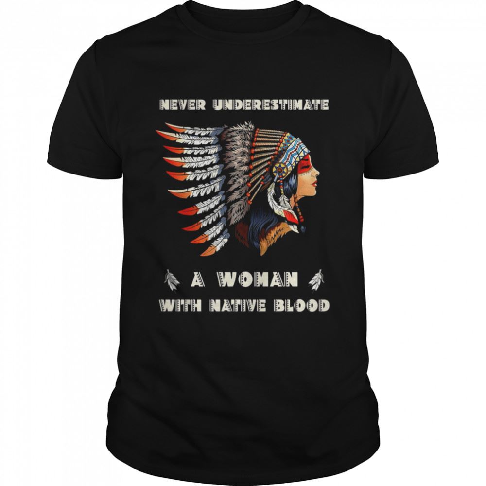Gifts Never Underestimate A Woman With Native Blood Girl Native American T-shirt 