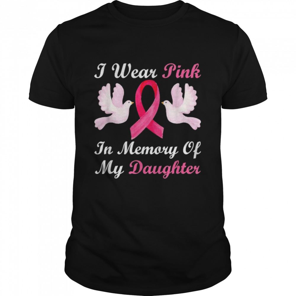 Awesome Nice I Wear Pink In Memory Of My Daughter Breast Cancer Awareness T-shirt 