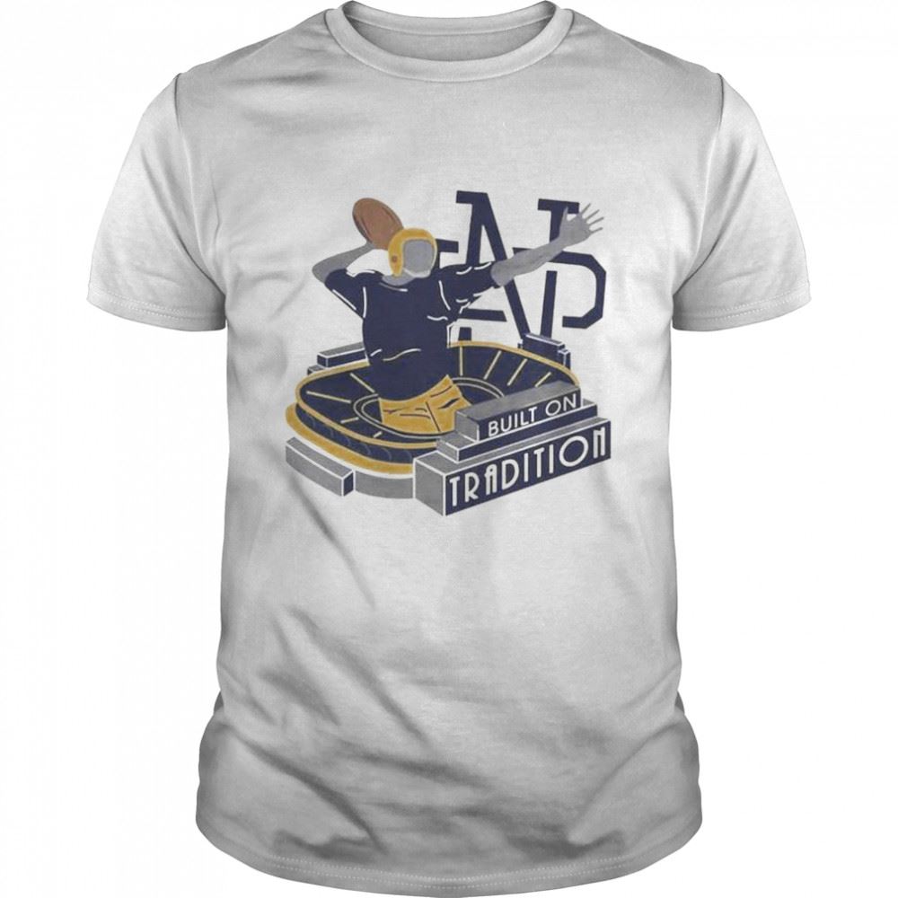 Best Notre Dame Fighting Irish Built On Tradition Shirt 