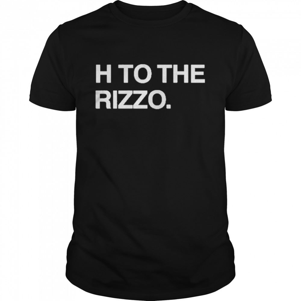 Interesting Obvious H To The Rizzo Shirt 