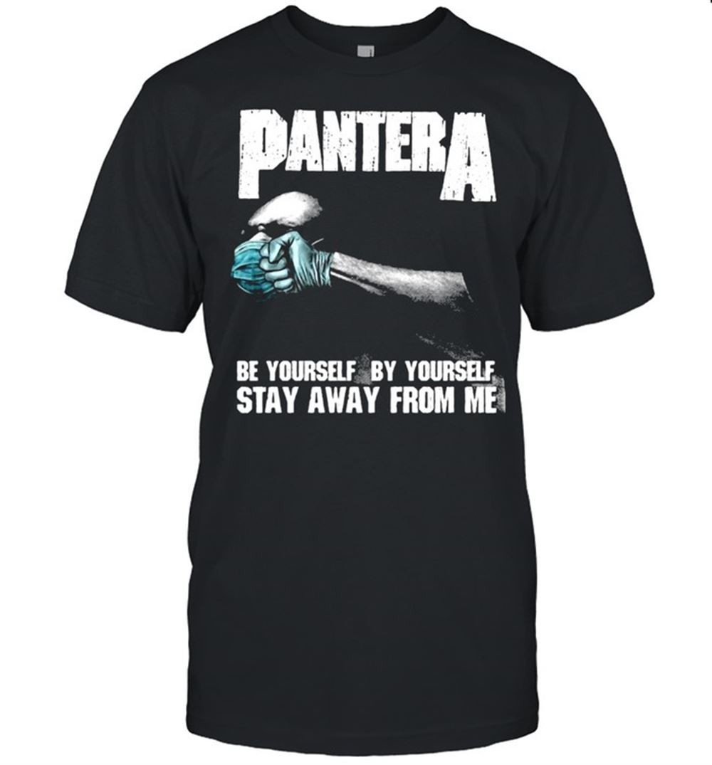 Special Pantera Be Yourself By Yourself Stay Away From Me Shirt 