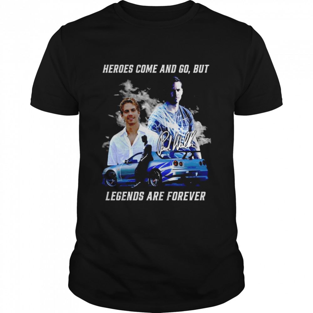 Interesting Paul Walker Heroes Come And Go But Legends Are Forever Signatures T-shirt 