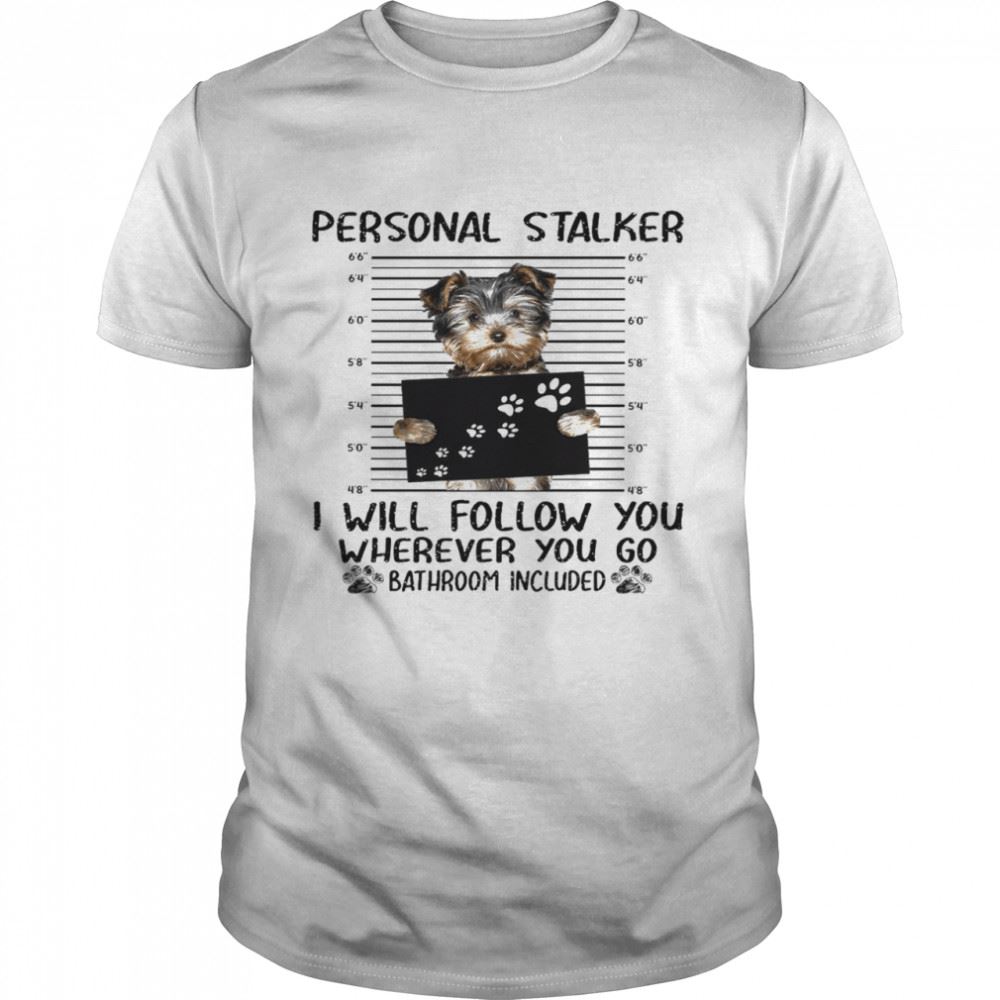 Limited Editon Personal Stalker I Will Follow You Wherever You Go Bathroom Included Shirt 
