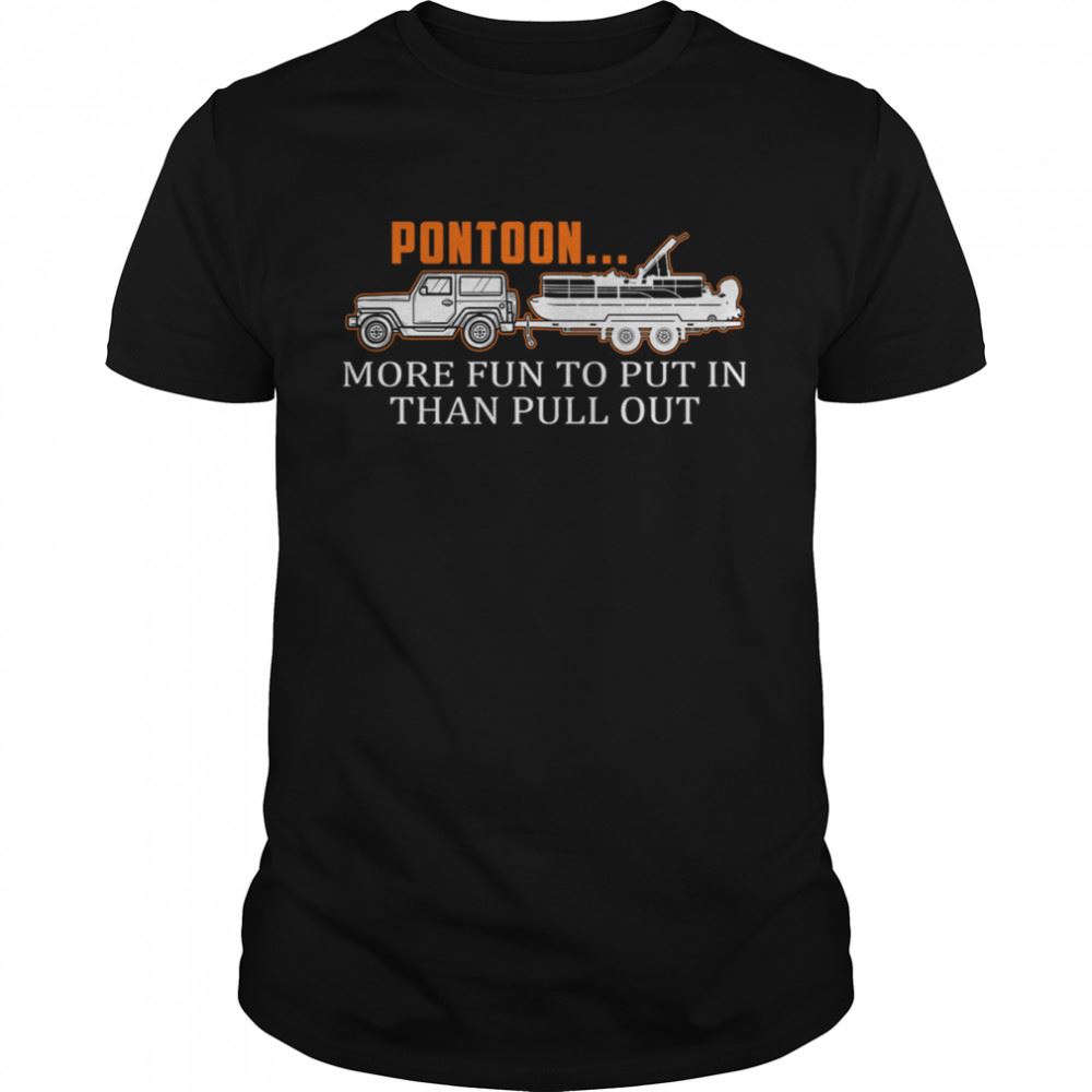Interesting Pontoon More Fun To Put In Than Pull Out Shirt 