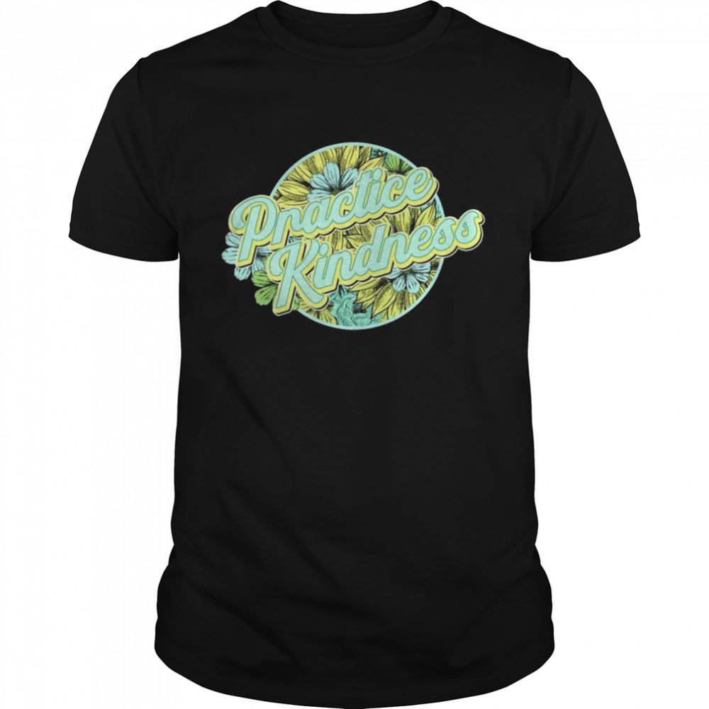 Best Practice Kindness Be Kind Spread Kindness Inspirational Shirt 