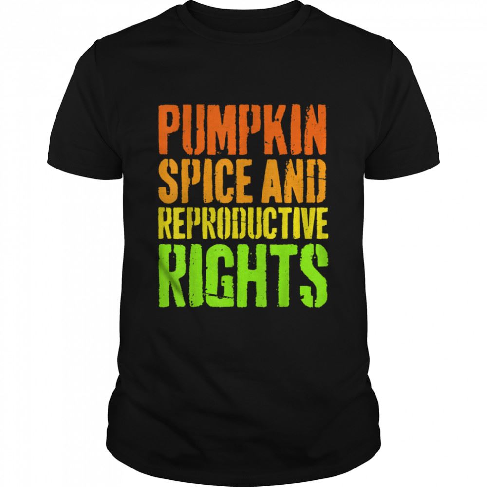 Best Pumpkin Spice And Reproductive Rights Feminist Fall Shirt 