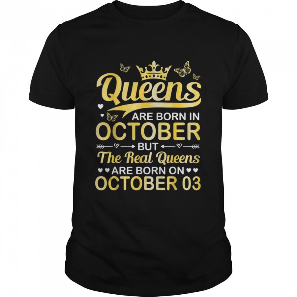 High Quality Queens Are Born In Oct Real Queens Are Born On October 03 Shirt 