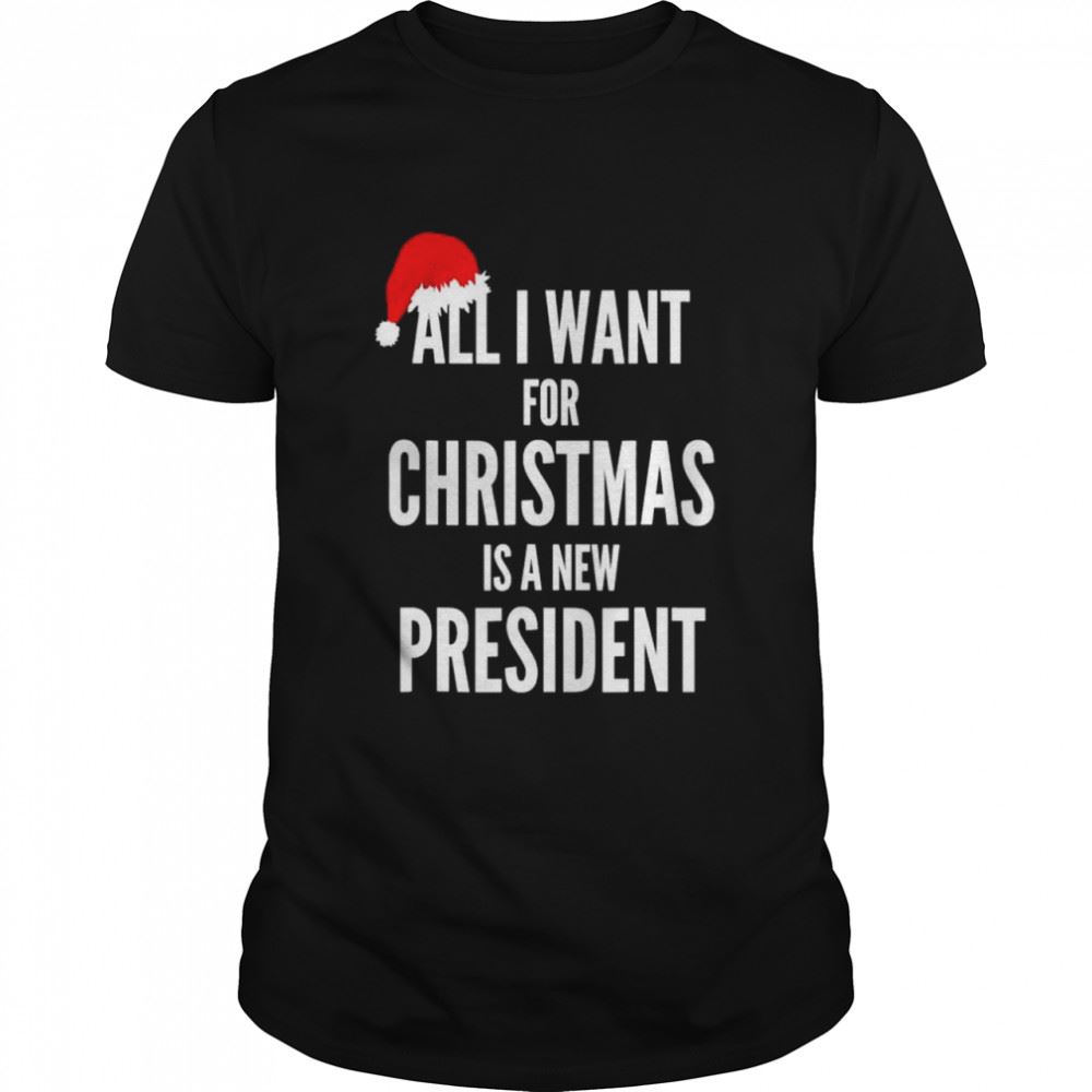 Special Santa Hat All I Want For Christmas Is A New President Shirt 