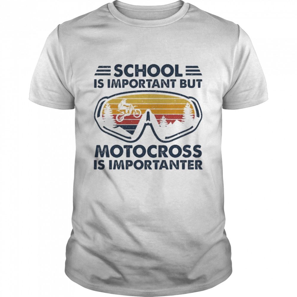 Great School Is Important But Motocross Is Importanter Vintage Shirt 