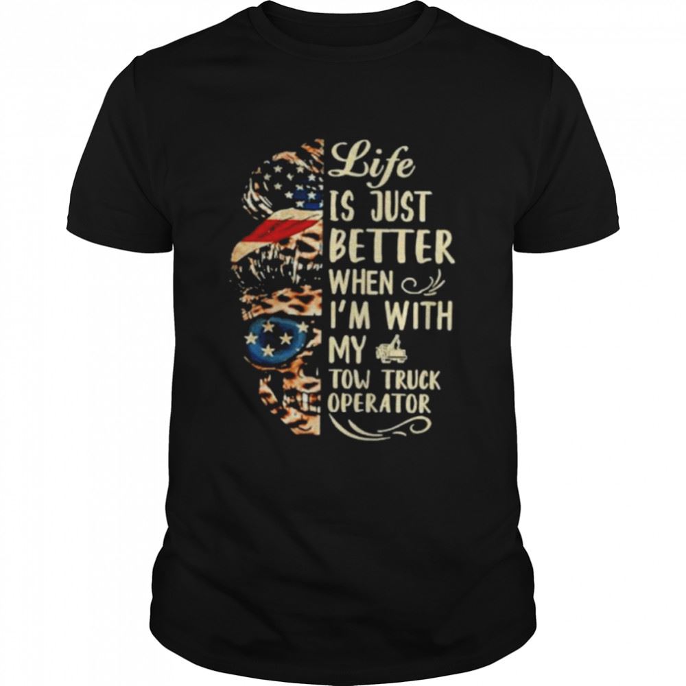 Special Skull Life Is Just Better Im With My Tow Truck Operator Shirt 