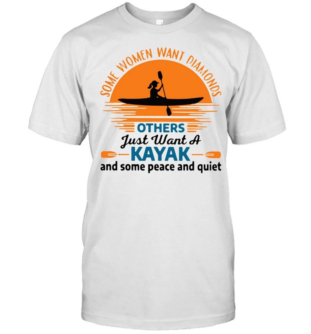 Great Some Women Want Diamonds Others Just Want A Kayak And Some Peace And Quiet Shirt 