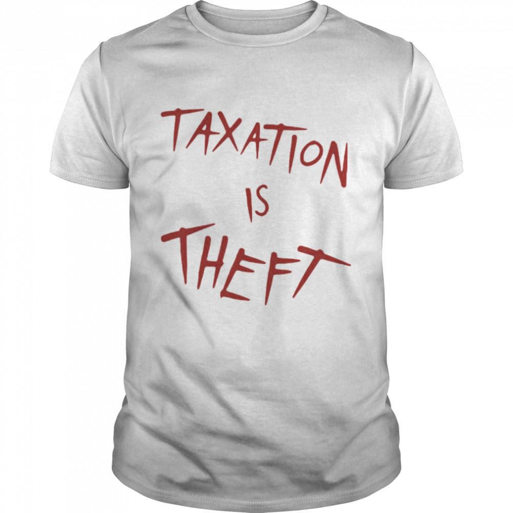 High Quality Taxation Is Theft T-shirt 
